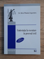 Anticariat: Alina Mihaela Ungureanu - Contestatia la executare in procesul civil