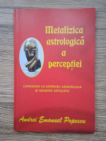 Andrei Emanuel Popescu - Metafizica astrologica a perceptiei. Conexiuni cu semnele astrologice si grupele sanguine