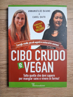 Annamatilde Baiano, Carol Saito - Cibo crudo e vegan. Tutto quello che devi sapere per mangiar sano e vivere in forma. Consigli, ricette, piccoli segreti in cucina ed in cosmesi