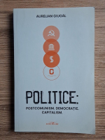 Anticariat: Aurelian Giugal - Politice: Postcomunism. Democratie. Capitalism