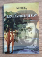 Anticariat: Caius Mihaila - Jurnal la morile de vant