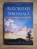 Charles H. Kraft - Autoritate spirituala. Practicand autoritatea pe care ne-a dat-o Isus