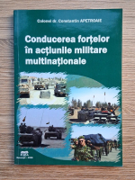 Constantin Apetroaie - Conducerea fortelor in actiunile militare multinationale
