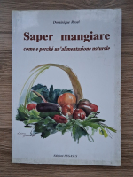 Dominique Rosel - Saper mangiare. Come e perche un alimentazione naturale