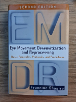Anticariat: Francine Shapiro - Eye movement desensitization and reprocessing. Basic principles, protocols and procedures