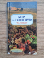 Anticariat: Guida all'agriturismo. Natura, arte e gastronomia dei posti piu belli d'Italia