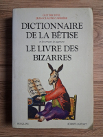 Guy Bechtel - Dictionnaire de la betise et des erreurs de jugement. Le livre des bizarres