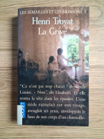 Henri Troyat - Les semailles et les moissons, volumul 3. La Grive