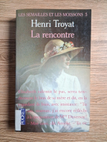Henri Troyat - Les semailles et les moissons, volumul 5. La rencontre