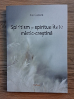 Ilie Cioara - Spiritism si spiritualitate mistic-crestina