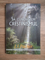 J. I. Packer - Sa cunoastem crestinismul