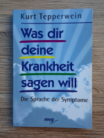 Kurt Tepperwein - Was dir deine krankheit sagen will. Die sprache der symptome