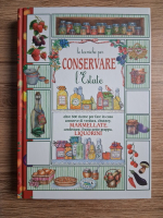 Le tecniche per conservare. L'Estate oltre 500 ricette per fare in casa conserve di verdura, chutney, marmellate, confetture, frutta sotto grappa, liquorini