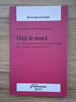 Lizeta Harabagiu - Litigii de munca. Jurisprudenta relevanta a Curtii de Apel Bucuresti pe semestrul II 2011