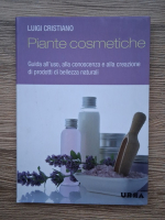 Luigi Cristiano - Piante cosmetiche. Guida all'uso, alla conoscenza e alla creazione di prodotti di bellezze naturali