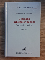Madalin Irinel Niculeasa - Legislatia achizitiilor publice. Comentarii si explicatii (editia a 2-a)
