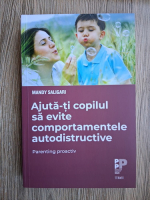 Mandy Saligari - Ajuta-ti copilul sa evite comportamentele autodistructive. Parenting proactiv