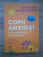 Michael Grose - Copii anxiosi de la anxietate la rezilienta