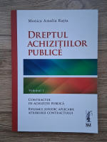 Monica Amalia Ratiu - Dreptul achizitiilor publice, volumul 1. Contractul de achizitie publica. Regimul juridic aplicabil atribuirii contractului