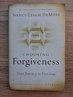 Nancy Leigh DeMoss - Choosing forgiveness. Your journey to freedom