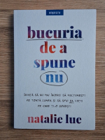 Anticariat: Natalie Lue - Bucuria de a spune nu. Invata sa nu mai incerci sa multumesti pe toata lumea si sa spui da vietii pe care ti-o doresti