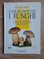 Riccardo Mazza - Come riconoscere i funghi. I funghi commestibili e i loro sosia velenosi a confronto
