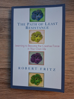 Robert Fritz - The path of least resistance. Learning to become the creative force in your own life