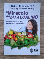 Robert O. Young - Il miracolo del pH Alcalino. Bilanciata la vostra dieta, recuperate la vostra salute