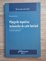 Anticariat: Roxana Stanciu - Plangerile impotriva incheierilor de carte funciara. Practica judiciara