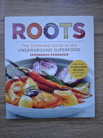 Stephanie Pedersen - Roots. The complete guide to the underground superfood