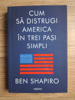Anticariat: Ben Shapiro - Cum sa distrugi America in trei pasi simpli