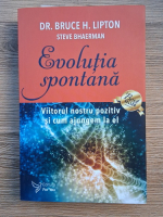 Anticariat: Bruce H. Lipton - Evolutia spontana. Viitorul nostru pozitiv si cum ajungem la el
