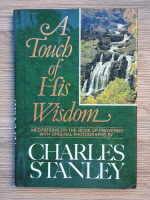 Anticariat: Charles Stanley - A touch of his wisdom. Meditations on the book of proverbs with original photographs