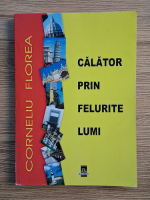Corneliu Florea - Calator prin felurite lumi