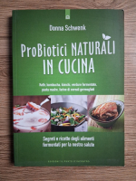 Donna Schwenk - Probiotici naturali in cucina. Segreti e ricette degli alimenti fermentati per la nostra salute