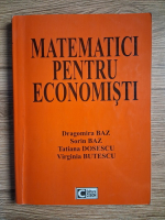 Dragomira Baz - Matematici pentru economisti. Teorie si aplicatii