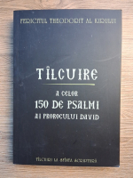 Fericitul Theodorit al Kirului - Tilcuire. A celor 150 de pslami ai prorocului David