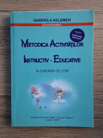 Anticariat: Gabriela Kelemen - Metodica activitatilor instructiv-educative in gradinita de copii