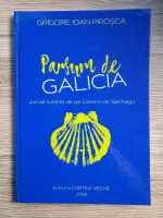Grigore Ioan Pirosca - Parfum de Galicia. Jurnal ilustrat de pe Camino de Santiago
