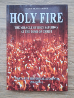 Anticariat: Haris Skarlakidis - Holy fire. The miracle of holy saturday at the Tomb of Christ. Forty-five historical accounts