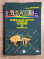 Ioana Tudor - Determinator de ciuperci comestibile, medicinale si otravitoare