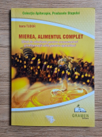 Ioana Tudor - Mierea, alimentul complet. Ghid de sanatate pentru consumatori si informatii utile pentru apicultori