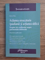 Anticariat: Ionica Ninu - Actiunea revocatorie (pauliana) si actiunea oblica. Drepturi ale creditorului asupra patrimoniului debitorului. Practica judiciara