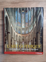 L'art gothique. Architecture, sculpture, peinture