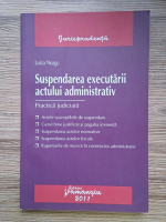 Anticariat: Luiza Neagu - Suspendarea executarii actului administrativ. Practica judiciara