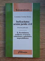 Anticariat: Luminita Cristina Stoica - Ineficacitatea actului juridic civil. Practica judiciara, volumul 2. Rezolutiunea, rezilierea, revocarea, reductiunea, caducitatea, inopozabilitatea