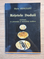 Anticariat: Maria Ardeleanu - Retetele Duduii asezonate cu personaje si mentalitati moldave