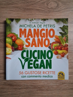 Michela de Petris - Mangio sano. Cucino vegan. 56 gustose ricette con commento medico
