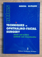 Mircea Olteanu - Atlas. Techniques in ophthalmo-facial surgery. Classic and modern aesthetic and reconstructive
