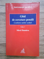 Mirel Dumitru - Ghid de cercetare penala. Conform noilor coduri (editia 3)